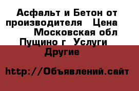 Асфальт и Бетон от производителя › Цена ­ 2 200 - Московская обл., Пущино г. Услуги » Другие   